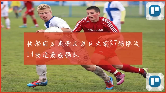 快船前后表现反差巨大前27场惨淡14场逆袭成强队